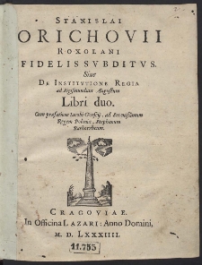 Stanislai Orichovii Roxolani Fidelis Subditus Sive De Institutione Regia ad Sigismundum Augustum Libri duo [...]