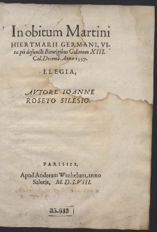 In obitum Martini Hiertmarii Germani, vita piè defuncti Biturigibus Gallorum XIII. Cal. Decemb. anno 1557. Elegia, [...]
