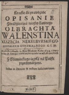 Krotkie ale prawdziwe Opisanie Zdradziectwa, niegdy sławnego Olbrachta Walenstina Xiazecia Mekelbvrskiego, Hetmana Generalnego C. I. M. Ktore sie pokazało 12. Dnia Stycznia, Roku 1634.. a trwało do 28. Lutego [...]