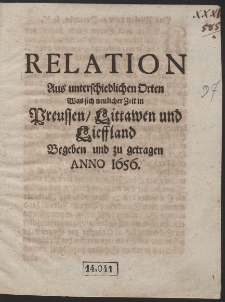 Relation aus unterschedlichen Orten Was sich neulicher Zeit in Preussen, Littawen und Lieffland begeben und zu getragen Anno 1656