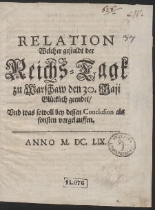 Relation Welcher gestalt der Reichs-Tagk zu Warschaw den 30. Maji Gl&uuml;cklich geendet, Und was sowoll bey dessen Conclusion als sonsten vorgelauffen