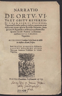 Narratio De Ortu, Vita, Et Obitu Reverendi Viri, D. Henrici Bullingeri, [...]