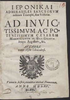 Hieronikai Admirabiles Sanctorum militum Triumphi, sive Victoriæ. Ad Invictissimum Ac Potentissimum Cæsarem Maximilianum II. [...]