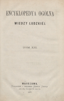 Encyklopedya ogólna wiedzy ludzkiéj. Tom XII