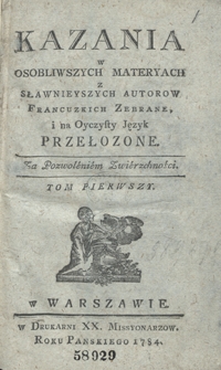 Kazania w Osobliwszych Materyach z Sławnieyszych Autorow Francuzkich Zebrane i na Oyczysty Język Przełozone. T. 1