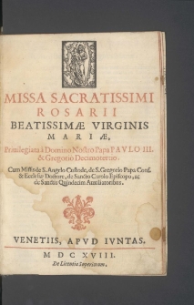 Missa Sacratissimi Rosarii Beatissimæ Virginis Mariæ, Priuilegiata à Domino Nostro Papa Pavlo III. & Gregorio Decimotertio [...]