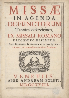 Missæ In Agenda Defunctorum Tantùm deservientes, Ex Missali Romano Recognito Desumptæ, Cum Ordinario, & Canone, ut in ipsis servatur: Ad usum, & commoditatem omnium Ecclesiarum