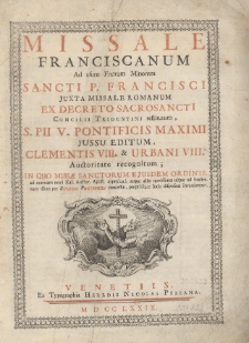 Missale Franciscanum Ad usum Fratrum Minorum [...] In Quo Missæ Sanctorum Ejusdem Ordinis, ad normam novi Kal. Auctor. Apost. approbati, atque aliæ novissimæ usque ad hodiernem diem [...]