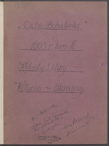 "Ciche bohaterki" 1863 r. Tom II. Kobiety Litwy - Wołynia - Ukrainy. Materiały biograficzne i ilustracyjne zebrane i częściowo opracowane przez Marię Bruchnalską.