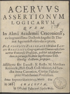 Acervus Assertionum Logicarum Quem In Alma Academia Cracoviensi... Fr: Ludovicus Zjelonacki... publice ad disputantum... proposit