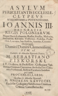 Asylum Periclitantis Ecclesiae Clypeus [...] Ioannis III [...] Dum A [...] Sebastiano Piskorski [...] Andreas Krupecki [...], Ioannes Ekart [...], Adamus Styrkowski [...] Post egregie decisam Quaestionem Iuridicam De Immunitate Ecclesiastica [...] Iuris Utriusque Doctores [...] Ritu Solenni Renuntiarentur [...]