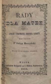 Rady dla matek czyli Sposob utrzymania zdrowia kobiety od narodzenia do poźnej starości. - Wyd. 2 znacznie przer.