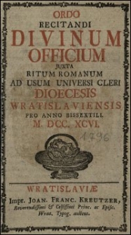 Ordo Recitandi Divinum Officium Juxta Ritum Romanum Ad Usum Universi Cleri Dioecesis Wratislaviensis Pro Anno Bissextili M. DCC. XCVI.