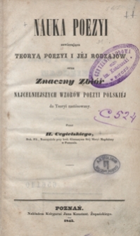 Nauka poezyi : zawierająca teoryą poezyi i jéj rodzajów oraz znaczny zbiór najcelniejszych wzorów poezyi polskiéj do teoryi zastosówany