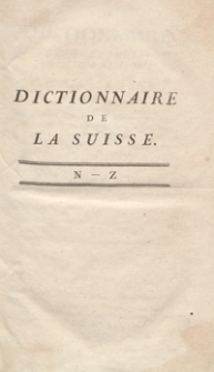 Dictionnaire Historique, Politique et Géographique De La Suisse [...].T. 3, [N-Z]. – Nouvelle Édition