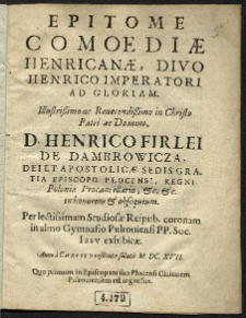 Epitome Comoediae Henricianae, Divo Henrico Imperatori Ad Gloriam [...] Henrico Firlei De Dambrowicza, [...] in honorem & obseqvium [...] in almo Gymnasio Pultoviensi PP. Soc. Iesu exhibitae [...] [Program teatralny]