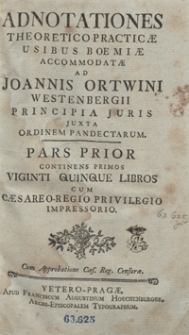 Adnotationes Theoretico-Practicae Usibus Boemiae Accommodatae Ad Joannis Ortwini Westenbergii Principia Iuris Iuxta Ordinem Pandectarum. Ps. 1