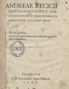 Andreae Recicii Instigatoris Regii [...] Accusationis in Christophorum Sborovium Actiones Tres [...]
