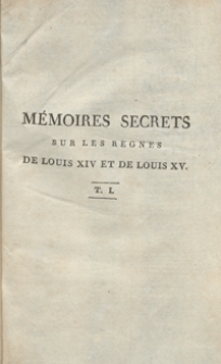 Mémoires Secrets Sur Les Règnes De Louis XIV Et De Louis XV [...]. T. 1