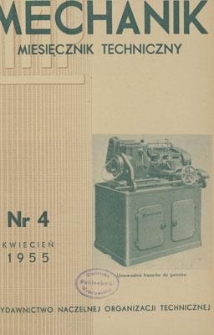 Mechanik : miesięcznik techniczny : organ Stowarzyszenia Naukowo-Technicznego i Technik&oacute;w Mechanik&oacute;w Polskich, Rok XXVIII, Kwiecień 1955, Zeszyt 4