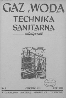 Gaz, Woda i Technika Sanitarna : miesięcznik : Organ Stowarzyszenia Naukowo-Technicznego Inżynier&oacute;w i Technik&oacute;w Sanitarnych, Ogrzewnictwa, Gazownictwa i Teren&oacute;w Zielonych. R. XXIX, czerwiec 1955, nr 6