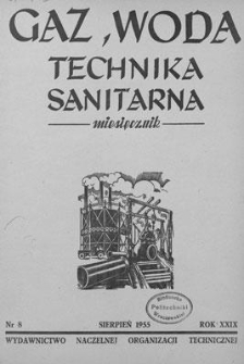 Gaz, Woda i Technika Sanitarna : miesięcznik : Organ Stowarzyszenia Naukowo-Technicznego Inżynier&oacute;w i Technik&oacute;w Sanitarnych, Ogrzewnictwa, Gazownictwa i Teren&oacute;w Zielonych. R. XXIX, sierpień 1955, nr 8