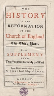 The History Of The Reformation Of The Church of England In Two Parts. Part 3, Bring Supplement To The Two Volumes formerly published [...]