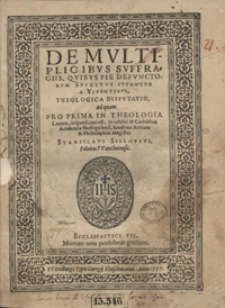 De Multiplicibus Suffragiis Quibus Pie Defunctorum Spiritus Iuvantur A Viventibus Theologica Disputatio [...]