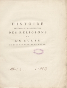 Histoire Générale Et Particulière Des Religions Et Du Culte De Tous Les Peuples Du Monde, Tant Anciens Que Modernes [...]. T. 1