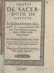 Oratio De Sacerdotii Digniatate In Solennitatem diei qua [...] Ioannes Bulpatus Vilnen. Canonicus Deo primum obtulit Missae sacrificium scripta [...]