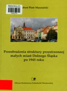 Przeobrażenia struktury przestrzennej małych miast Dolnego Śląska po 1945 roku