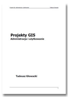 Projekty GIS : administracja i użytkowanie : podręcznik akademicki