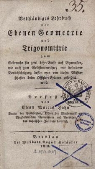 Vollst&auml;ndiges Lehrbuch der Ebenen Geometrie und Trigonometrie : zum Gebrauche f&uuml;r zwei Lehr-Curse auf Gymnasien, wie auch zum Selbstunterrichte; mit besonderer Ber&uuml;cksichtigung dessen was von diesen Wissenschaften beim Offiziers-Examen gefordert wird