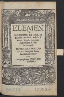 Elementa Geometriae ex Euclide [...] collecta [...]. Arithmeticae practicae [...]