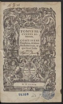 Tomus Secundus Bibliorum, Continens Prophetas, & libros Machabaeorum, atque Novi Testamenti. [T. 2]