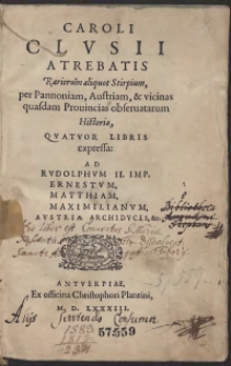 Caroli Clvsii Atrebatis Rariorum aliquot Stirpium, per Pannoniam, Austriam, & vicinas quasdam Provincias observatarum Historia [...]