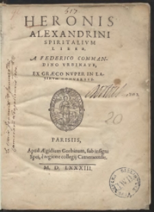Heronis Alexandrini Spiritalium Liber / A Federico Commandino […] In Latinum Conversus