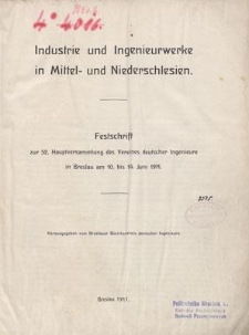 Industrie und Ingenieurwerke in Mittel- und Niederschlesien : Festschrift zur 52. Hauptversammlung des Vereines deutscher Ingenieure nn Breslau am 10. bis 14. Juni 1911