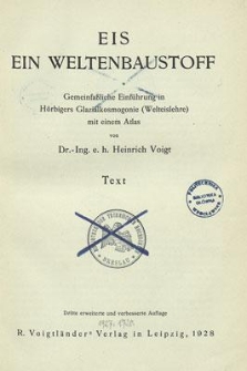 Eis ein Weltenbaustoff : Gemeinfaßliche Einführung in Hörbigers Glazialkosmogonie (Welteislehre) mit einem Atlas. Text