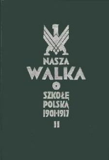 Nasza walka o szkołę polską 1901-1917 : opracowania, wspomnienia, dokumenty T.2