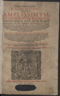 Historia mundi naturalis C. Plinii Secundi, Hoc Est Amplissimum, Lucidissimum […] Totius Universi, Rerumque Naturalium Speculum […]