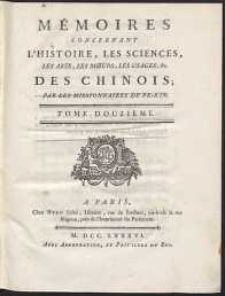Mémoires Concernant L'Histoire, Les Sciences, Les Arts, Les Moeurs, Les Usages, &c. Des Chinois [...]. T. 12