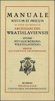 Manuale rituum et precum in usum sacerdotum Archidioecesis Wratislaviensis : epitome ritualis Romanowratislaviensis