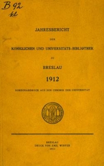 Jahresbericht der Königlichen und Universitäts-Bibliothek zu Breslau : Sonderabdruck aus der Chronik der Universität. 1912
