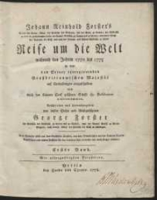 Johann Reinhold Forster’s […] Reise um die Welt während den Jahren 1772 bis 1775 in dem von Seiner itztregierenden Grossbrittannischen Maiestät auf Entdeckungen ausgeschickten und durch den Capitain Cook geführten Schiffe the Resolution unternommen […]. T. 1