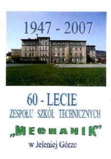 60-lecie Zespołu Szkół Technicznych "Mechanik" w Jeleniej Górze :1947-2007