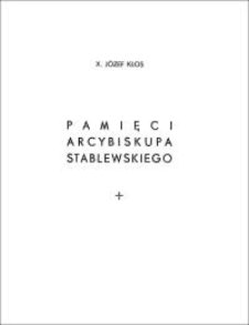 Pamięci arcybiskupa Stablewskiego : kazanie wygłoszone w katedrze poznańskiej na uroczystość odsłonięcia pomnika arcybiskupa 8 lipca 1935