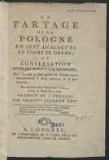 Le Partage De La Pologne En Sept Dialogues En Forme De Drame, Ou Conversation Entre Des Personnages Distingu&eacute;s, Dans laquelle on fait parler les Interlocuteurs conform&eacute;ment &agrave; leurs principes & &agrave; leur conduite [&hellip;]. - [Wyd. C]