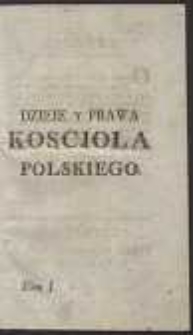 Dzieie Y Prawa Kościoła Polskiego […]. T. 1