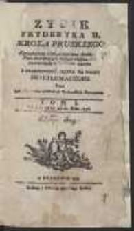 Zycie Fryderyka II, Krola Pruskiego : Z przydatkiem wielu przypisow, Anekdotow, Pism dowodzących, ktorych większa część ieszcze nigdy z Druku nie wyszła […]. T. 1, Od Roku 1712 aż do Roku 1756. - Ed. 2